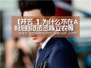 【开云 】为什么不在AB班的范丞丞陈立农等人都上了快乐大本营(图2) kaiyun官网首页