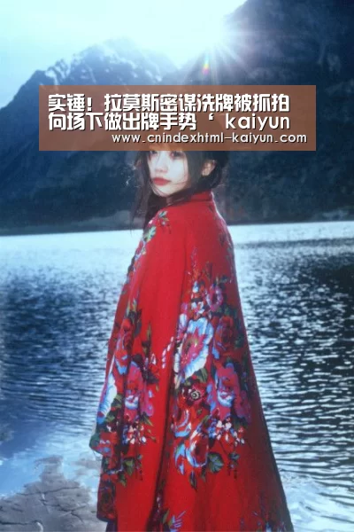 实锤!拉莫斯密谋洗牌被抓拍 向场下做出牌手势‘ kaiyun官网首页 ’(图2) 开云